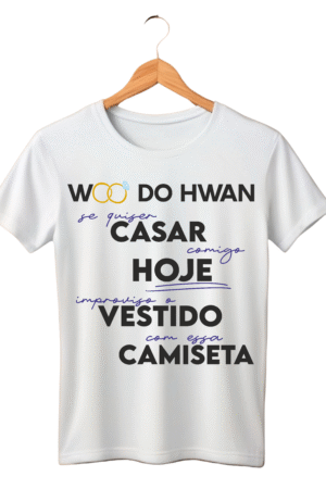 CAMISETA FRASE WOO DO HWAN - OPÇÃO 19 - UNISSEX - 3 DIAS ÚTEIS PARA ENVIO