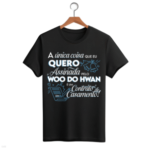 CAMISETA FRASE WOO DO HWAN - OPÇÃO 25 - T-SHIRT FEMININA - 2 DIAS ÚTEIS PARA ENVIO