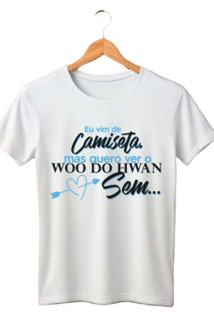CAMISETA FRASE WOO DO HWAN - OPÇÃO 30 - UNISSEX - 2 DIAS ÚTEIS PARA ENVIO
