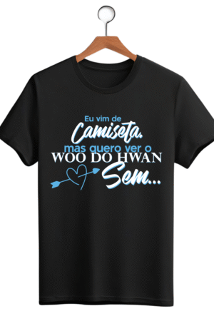CAMISETA FRASE WOO DO HWAN - OPÇÃO 31 - UNISSEX - 2 DIAS ÚTEIS PARA ENVIO